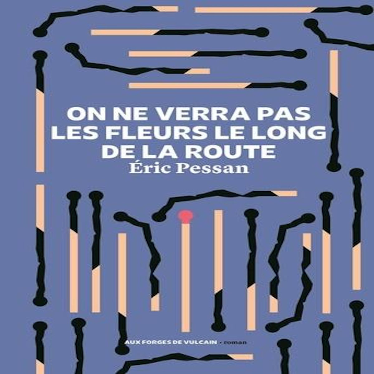ON NE VERRA PAS LES FLEURS LE LONG DE LA ROUTE. CENTON DES REVOLTES FIEVREUSES, Pessan Eric