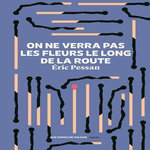 ON NE VERRA PAS LES FLEURS LE LONG DE LA ROUTE. CENTON DES REVOLTES FIEVREUSES, Pessan Eric