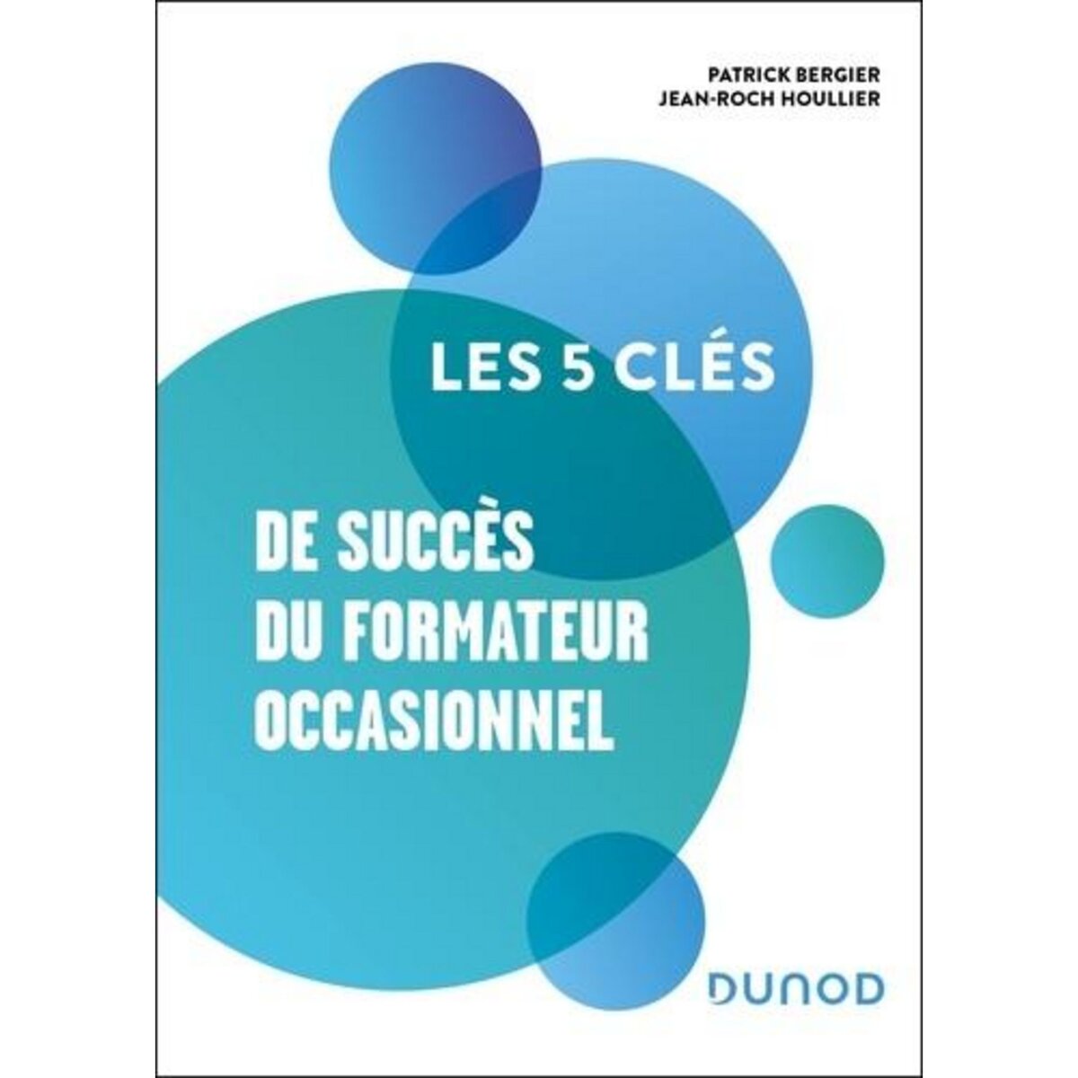LES 5 CLES DE SUCCES DU FORMATEUR OCCASIONNEL, Bergier Patrick