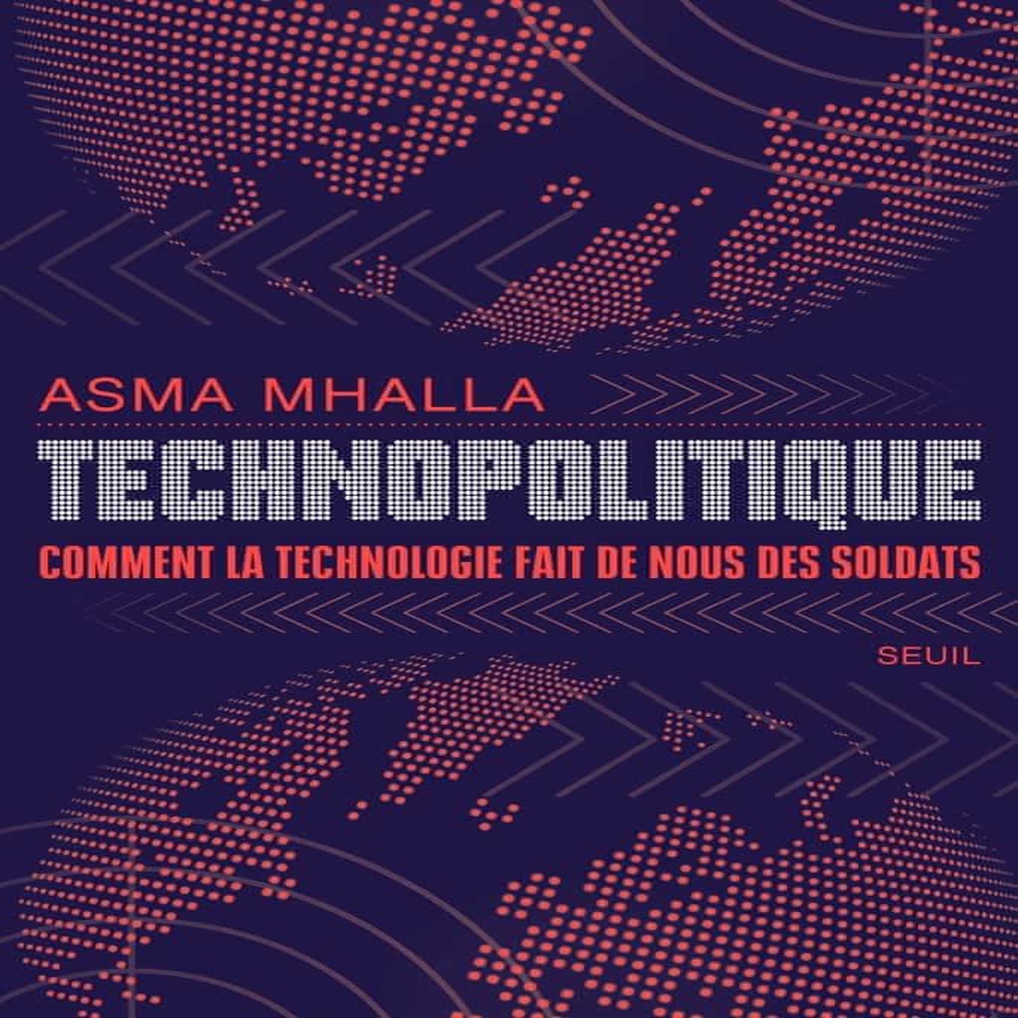 TECHNOPOLITIQUE. COMMENT LA TECHNOLOGIE FAIT DE NOUS DES SOLDATS, Mhalla Asma
