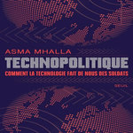 TECHNOPOLITIQUE. COMMENT LA TECHNOLOGIE FAIT DE NOUS DES SOLDATS, Mhalla Asma