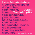 LES FEMINISTES T'ENCOURAGENT A QUITTER TON MARI, TUER TES ENFANTS, PRATIQUER LA SORCELLERIE, DETRUIRE LE CAPITALISME ET DEVENIR TRANS-PEDE-GOUINE, Tamécylia Alex
