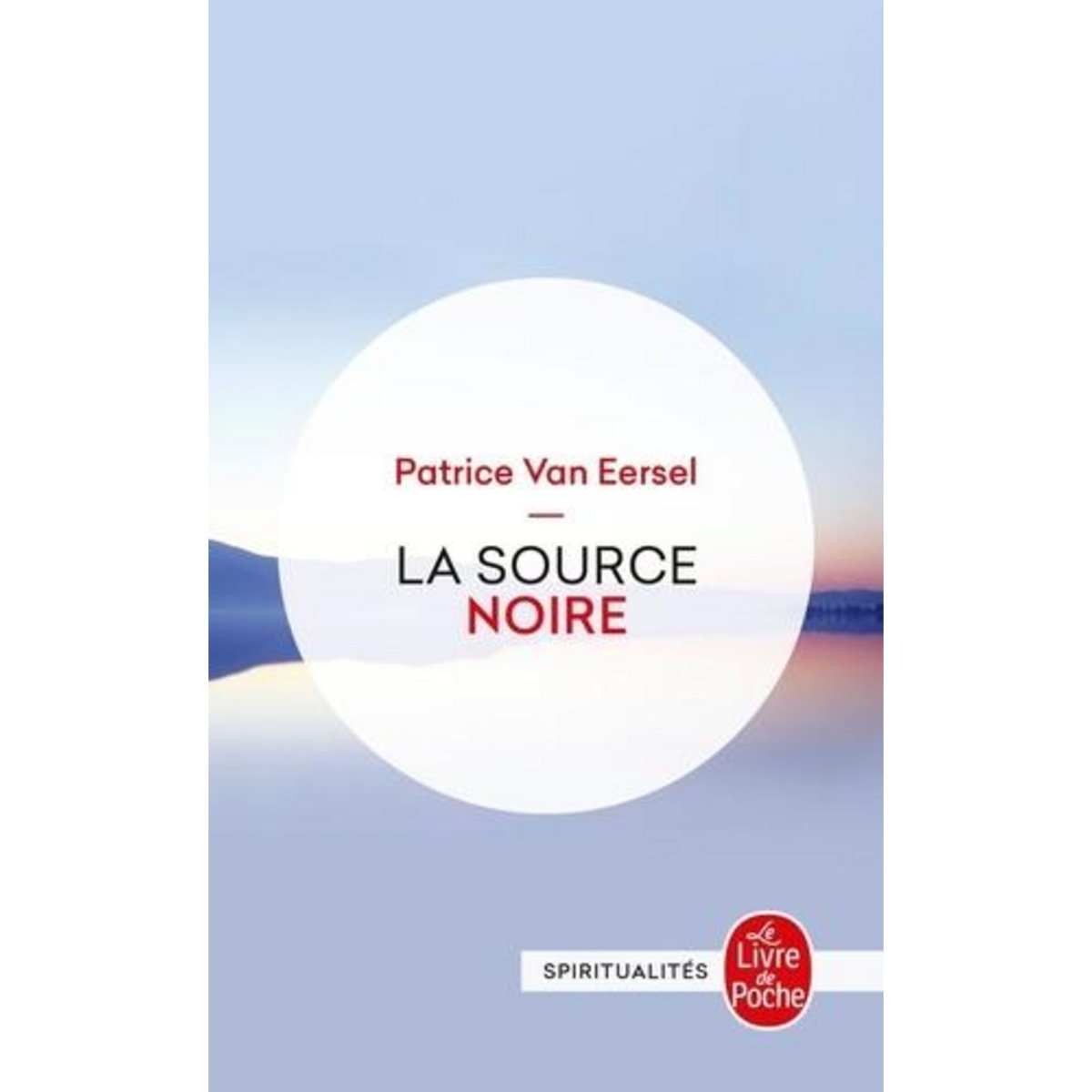 LA SOURCE NOIRE. REVELATIONS AUX PORTES DE LA MORT, Van Eersel Patrice