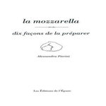 LA MOZZARELLA. DIX FACONS DE LA PREPARER, Pierini Alessandra