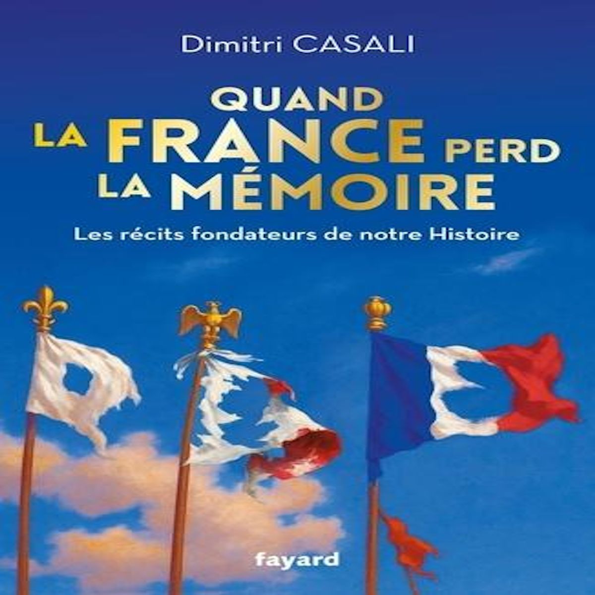 QUAND LA FRANCE PERD LA MEMOIRE. LES RECITS FONDATEURS DE NOTRE HISTOIRE, Casali Dimitri
