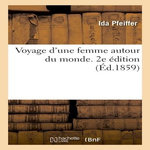 VOYAGE D'UNE FEMME AUTOUR DU MONDE. 2E ÉDITION, Pfeiffer Ida