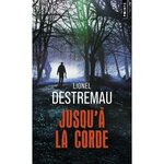 JUSQU'A LA CORDE, Destremau Lionel