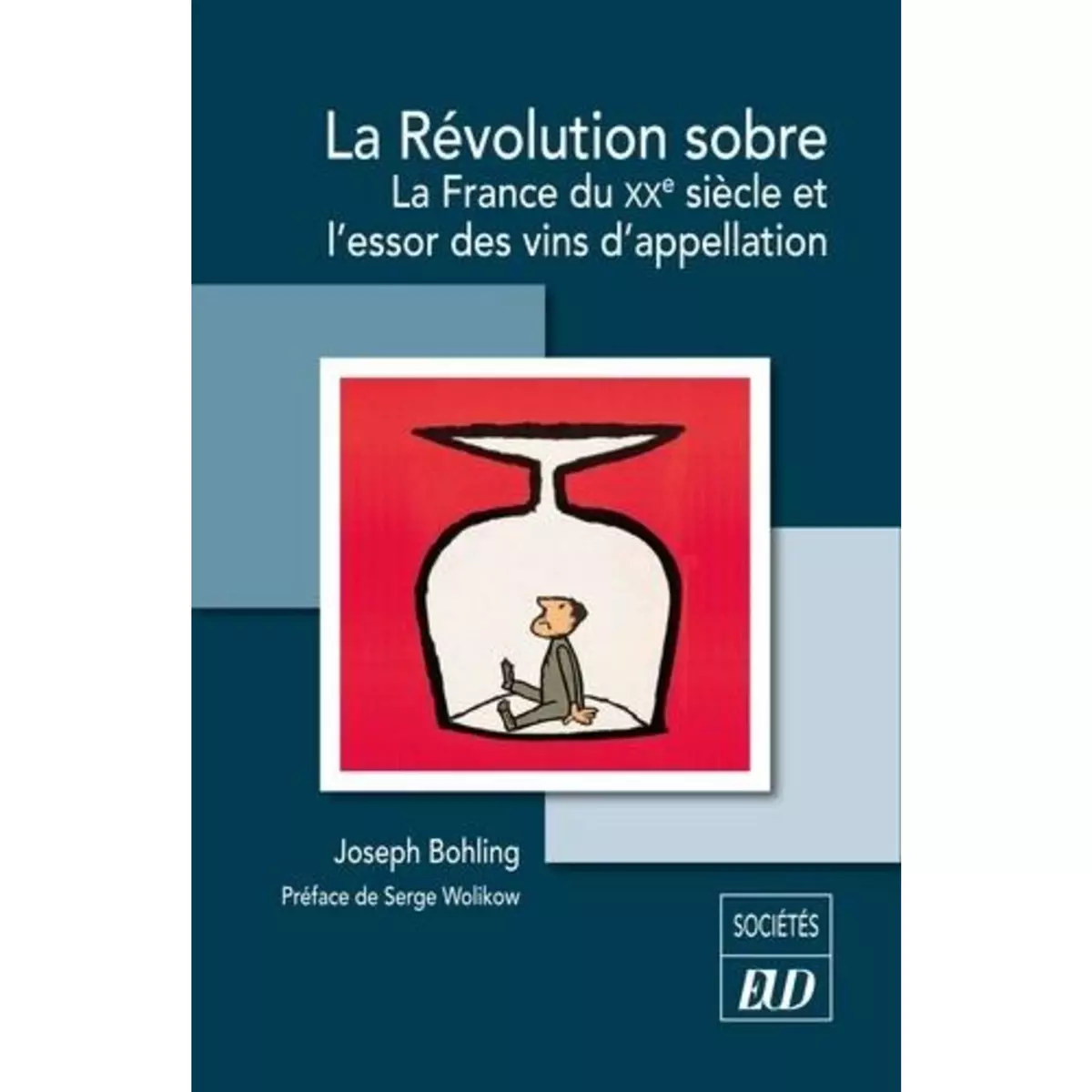  LA REVOLUTION SOBRE. LA FRANCE DU XXE SIECLE ET L'ESSOR DES VINS D'APPELLATION, Bohling Joseph