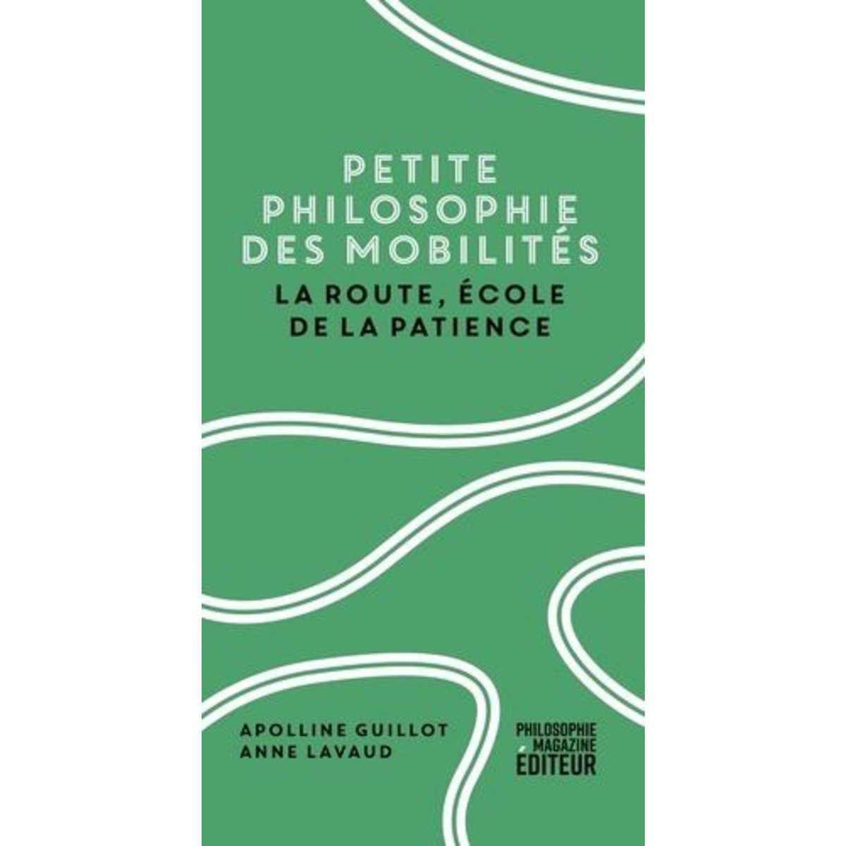 PETITE PHILOSOPHIE DES MOBILITES. LA ROUTE, ECOLE DE LA PATIENCE, Guillot Apolline