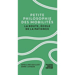 PETITE PHILOSOPHIE DES MOBILITES. LA ROUTE, ECOLE DE LA PATIENCE, Guillot Apolline