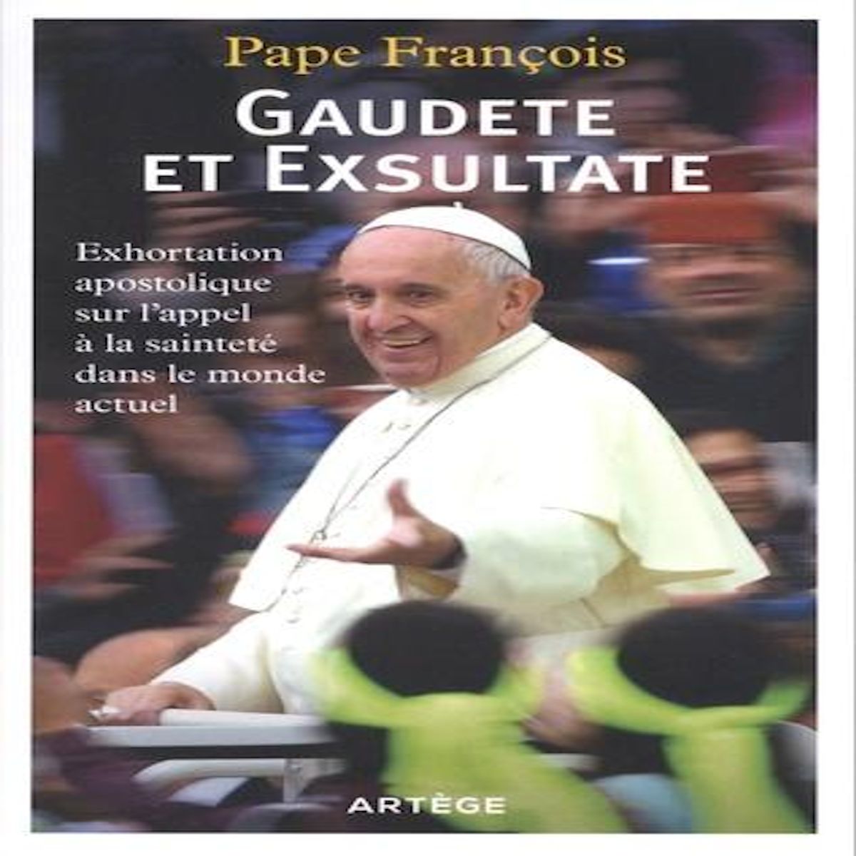 GAUDETE ET EXSULTATE. EXHORTATION APOSTOLIQUE SUR L'APPEL DE LA SAINTETE DANS LE MONDE ACTUEL, Pape François