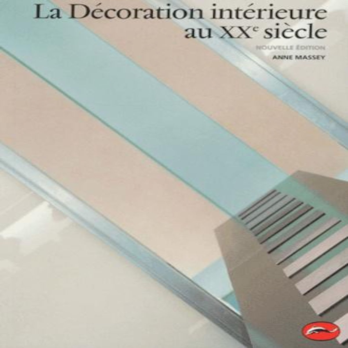 LA DECORATION INTERIEURE AU XXE SIECLE, Massey Anne