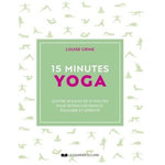15 MINUTES YOGA. QUATRE SEANCES DE 15 MINUTES POUR RETROUVER ENERGIE, EQUILIBRE ET SERENITE, Grime Louise