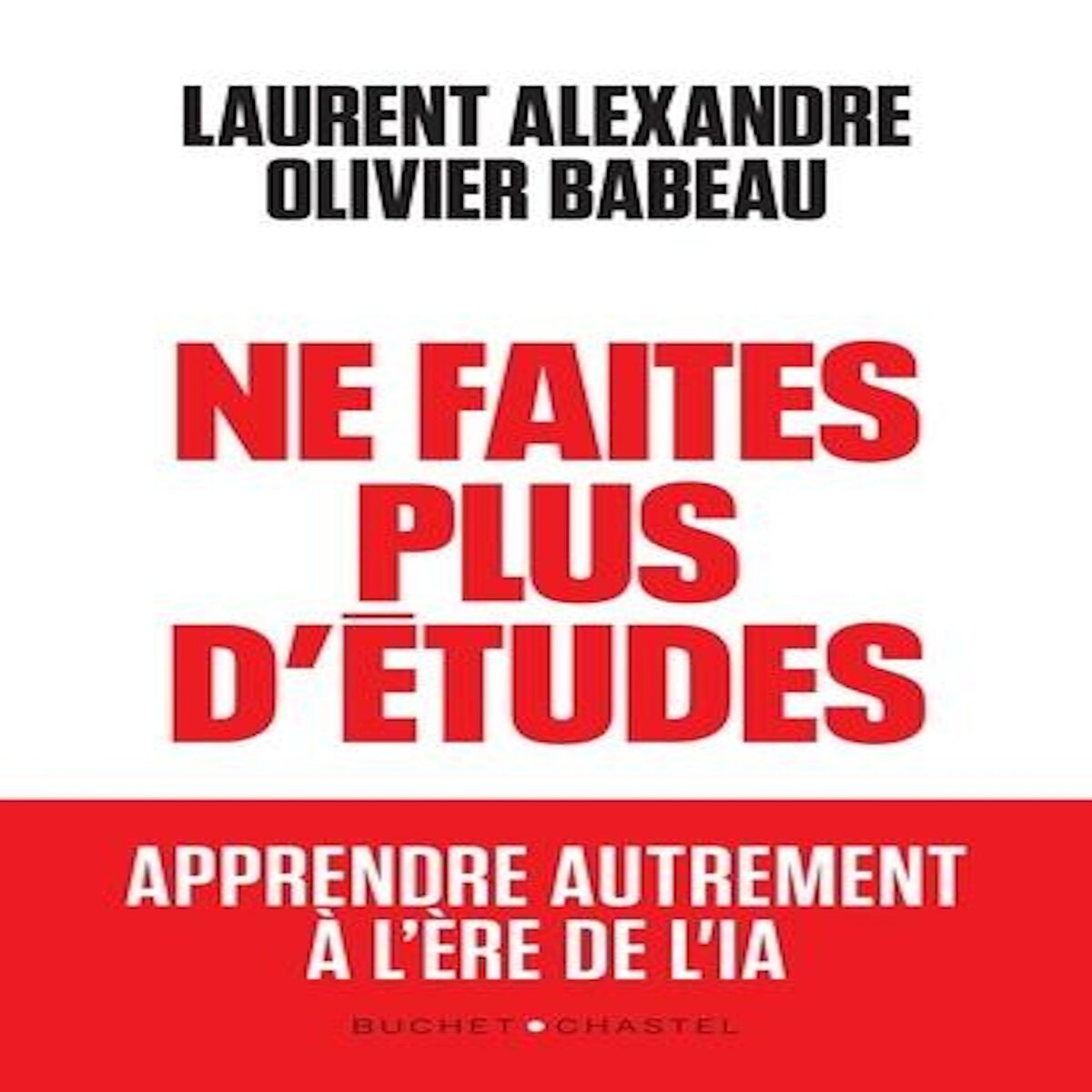 NE FAITES PLUS D'ETUDES. APPRENDRE AUTREMENT A L'ERE DE L'IA, Alexandre Laurent