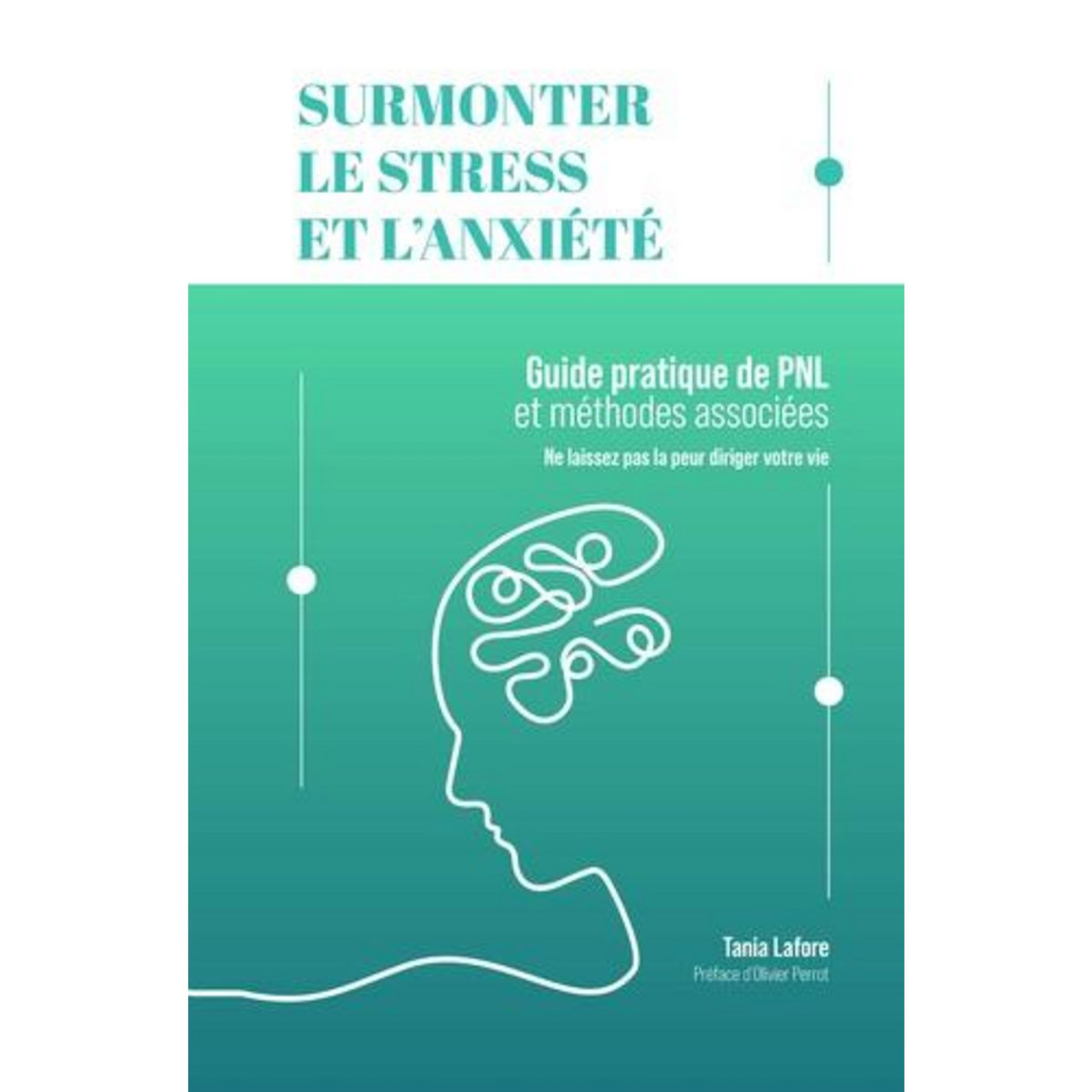 SURMONTER LE STRESS ET L'ANXIETE. GUIDE PRATIQUE DE PNL ET METHODES ASSOCIEES, Lafore Tania