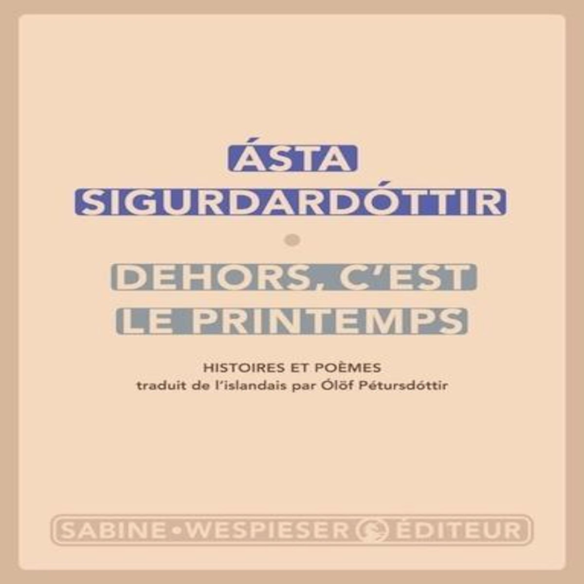 DEHORS, C'EST LE PRINTEMPS. HISTOIRES ET POEMES, Sigurdardóttir Asta