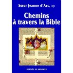CHEMINS A TRAVERS LA BIBLE. ANCIEN ET NOUVEAU TESTAMENT, Soeur Jeanne d'Arc