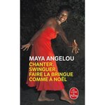 CHANTER, SWINGUER, FAIRE LA BRINGUE COMME A NOEL, Angelou Maya