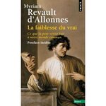 LA FAIBLESSE DU VRAI. CE QUE LA POST-VERITE FAIT A NOTRE MONDE COMMUN, Revault d'Allonnes Myriam