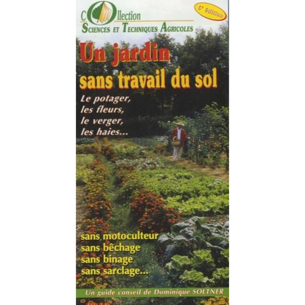 UN JARDIN SANS TRAVAIL DU SOL. LE POTAGER, LES FLEURS, LE VERGER, LES HAIES... 6E EDITION, Soltner Dominique