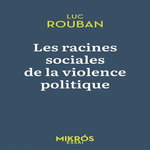 LES RACINES SOCIALES DE LA VIOLENCE POLITIQUE, Rouban Luc