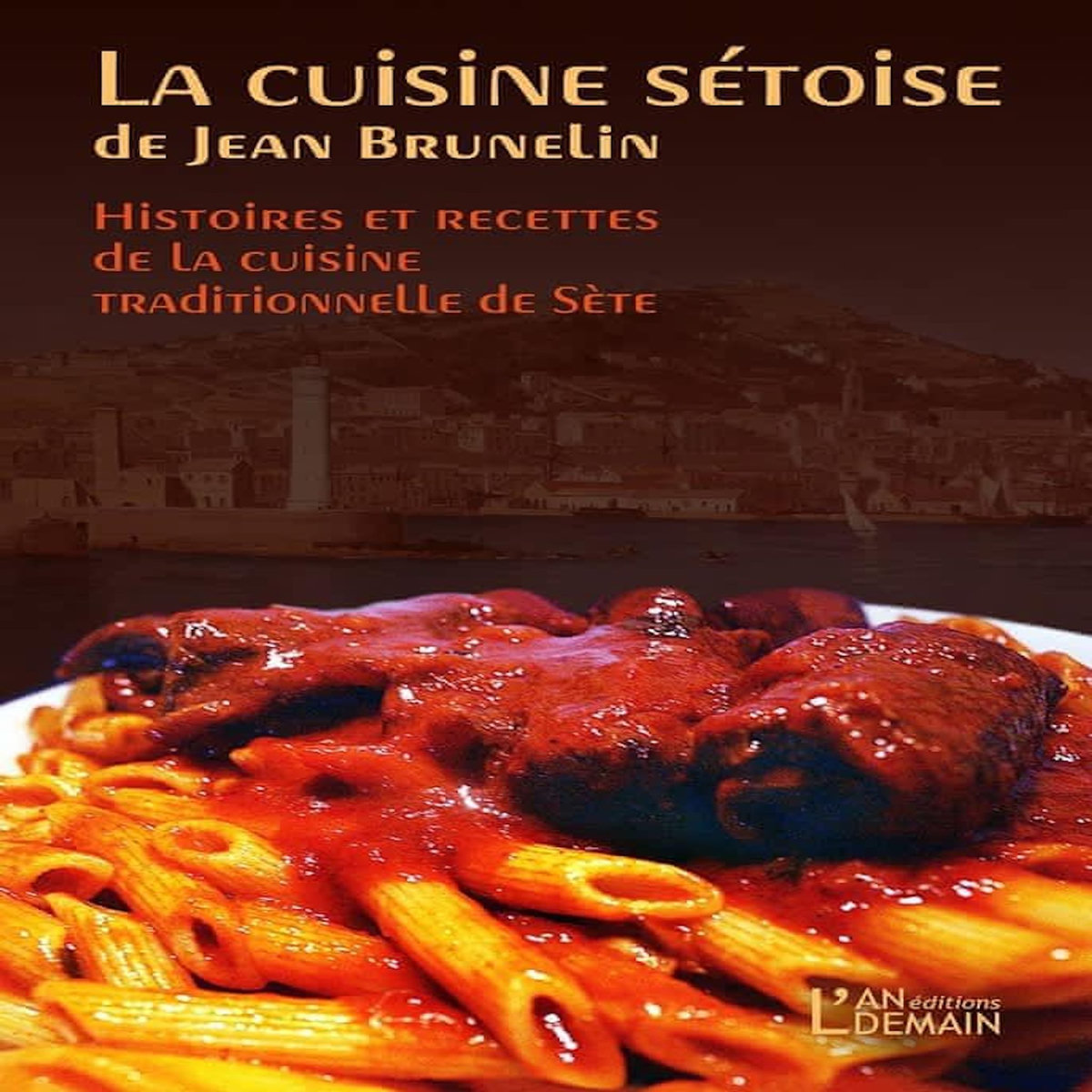 LA CUISINE SETOISE DE JEAN BRUNELIN. HISTOIRES ET RECETTES DE LA CUISINE TRADITIONNELLE DE SETE, Brunelin Jean