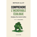 COMPRENDRE L'INCROYABLE ECOLOGIE. ANALYSE D'UN ECOLO-TRAITRE, Alliot Bertrand