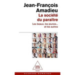 LA SOCIETE DU PARAITRE. LES BEAUX, LES JEUNES... ET LES AUTRES, Amadieu Jean-François