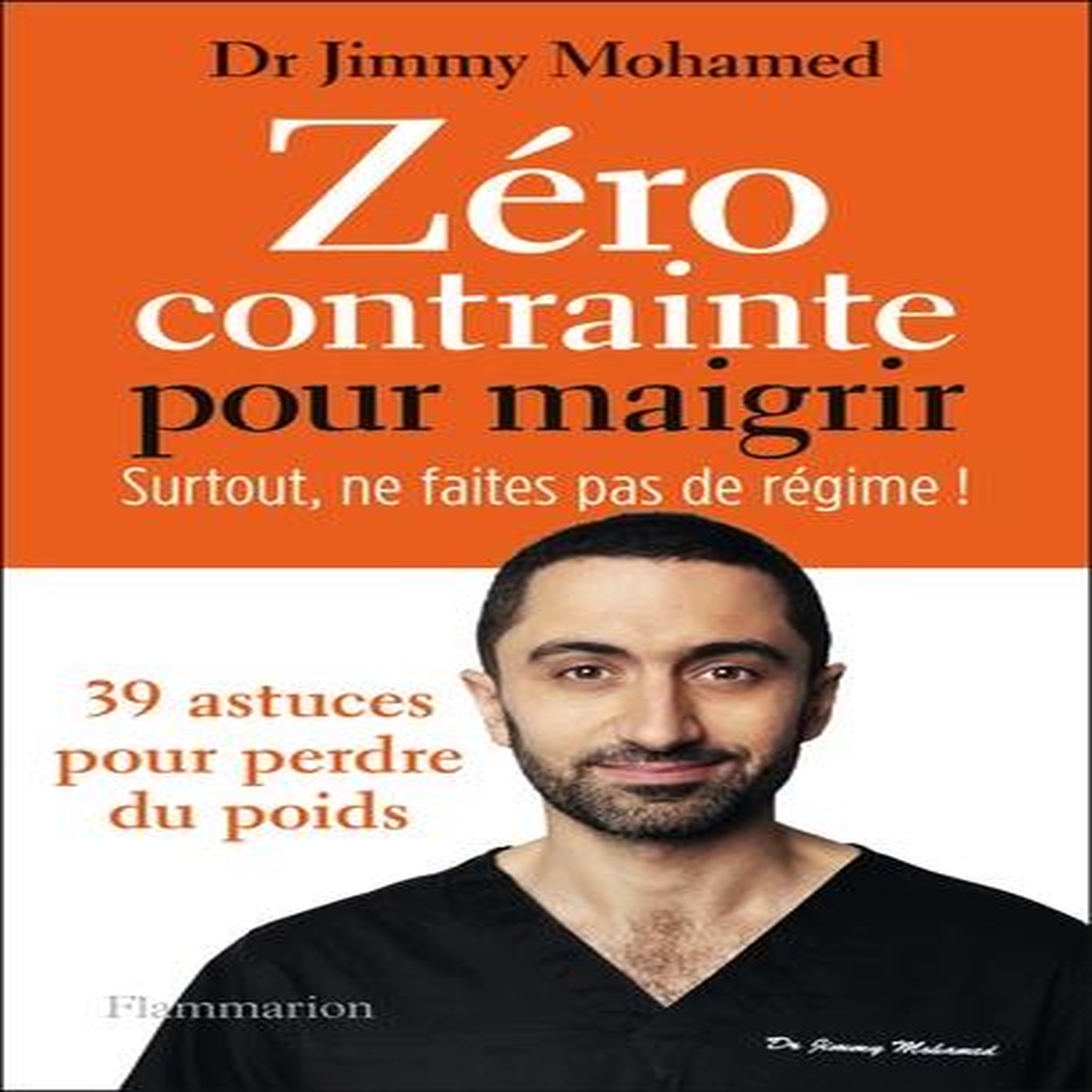 ZERO CONTRAINTE POUR MAIGRIR. SURTOUT NE FAITES PAS DE REGIME !, Mohamed Jimmy