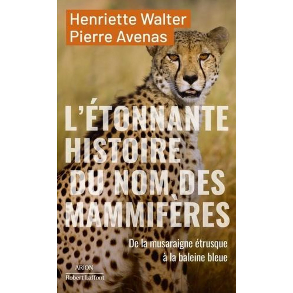 L'ETONNANTE HISTOIRE DES NOMS DES MAMMIFERES. DE LA MUSARAIGNE ETRUSQUE A LA BALEINE BLEUE, EDITION ACTUALISEE, Walter Henriette