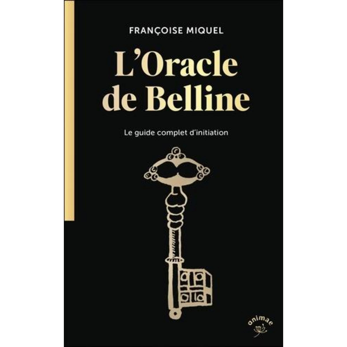 L'ORACLE DE BELLINE. LE GUIDE COMPLET D'INITIATION, Miquel Françoise