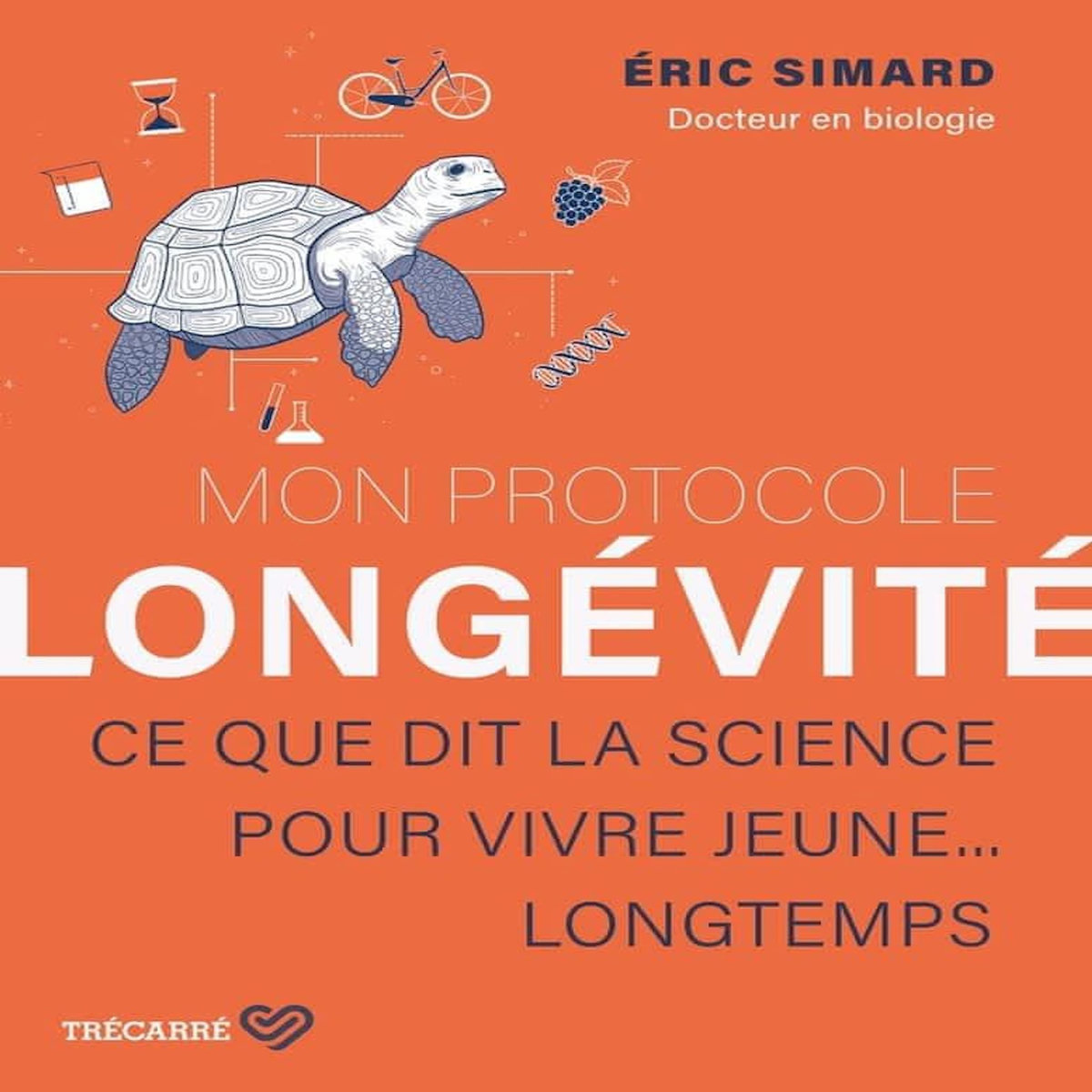 MON PROTOCOLE LONGEVITE. CE QUE DIT LA SCIENCE POUR VIVRE JEUNE...LONGTEMPS, Simard Eric