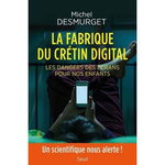 LA FABRIQUE DU CRETIN DIGITAL. LES DANGERS DES ECRANS POUR NOS ENFANTS, Desmurget Michel