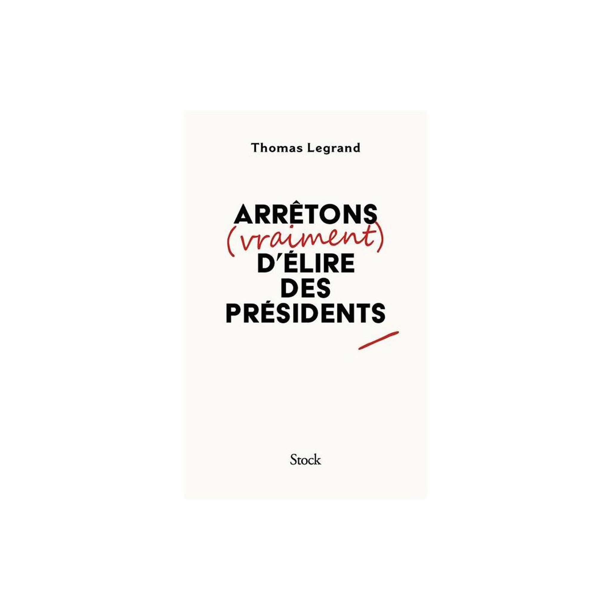 Arrêtons (vraiment) d'élire des présidents — essai politique en poche de Thomas Legrand