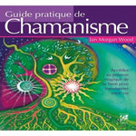 GUIDE PRATIQUE DE CHAMANISME. ACCEDEZ AU POUVOIR MAGIQUE DE LA TERRE POUR TRANSFORMER VOTRE VIE, 4E EDITION, Wood Jan-Morgan