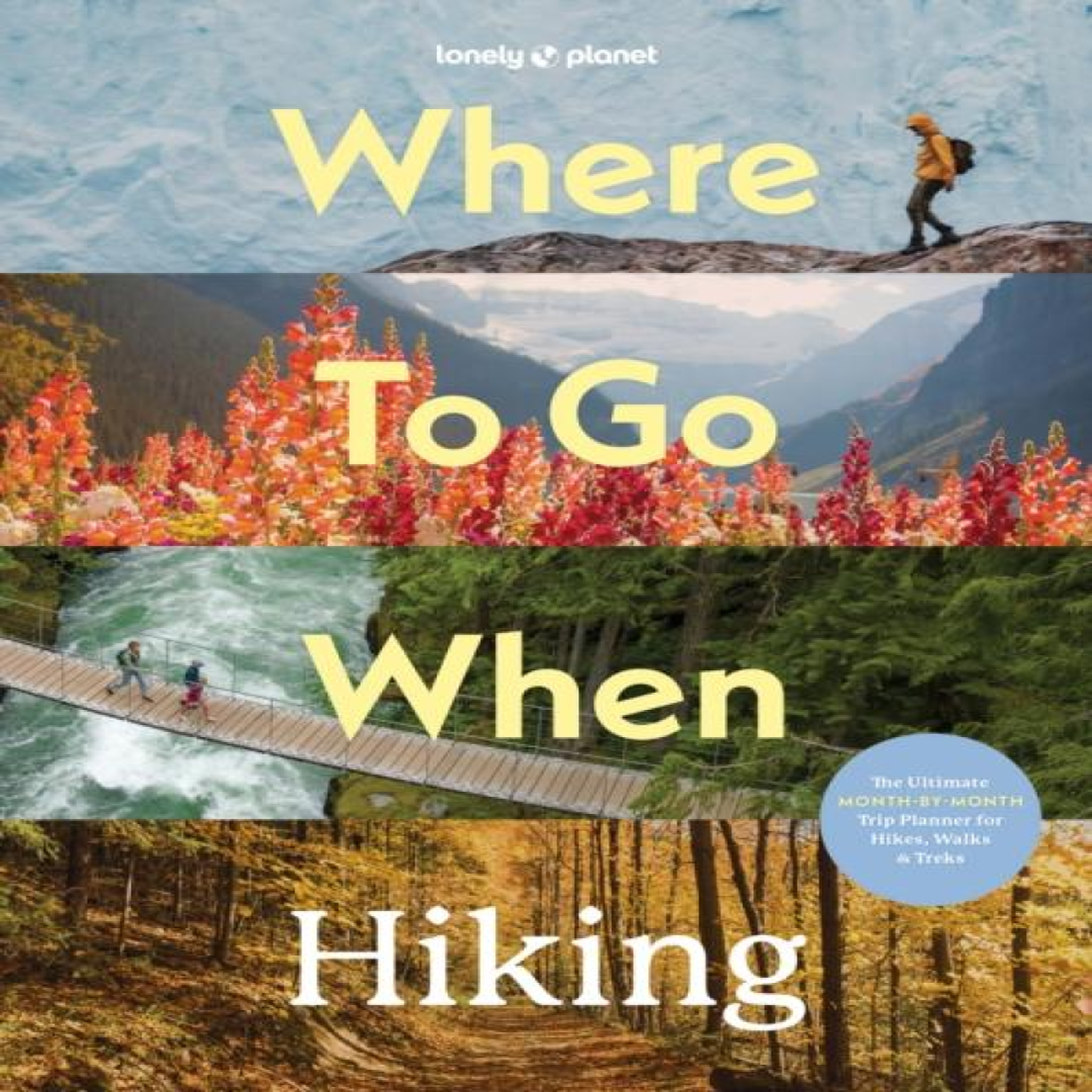 LIVRES Lonely Planet Where To Go When: Hiking : A Year's Worth of Amazing Hikes 96 Treks for All Skill Levels Micro-Adventures to Multi-Day Walks Essential Trip Planning Tips