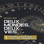 DEUX MONDES, DEUX VIES TOME 1 : POUR EVITER QUE TOUT RECOMMENCE, Gay Michel
