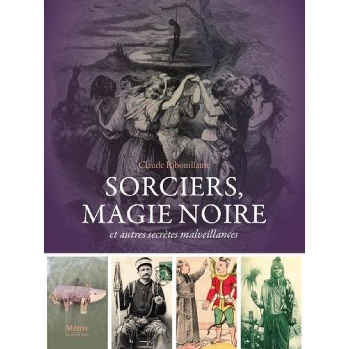 SORCIERS, MAGIE NOIRE. ET AUTRES SECRETES MALVEILLANTES, Ribouillault Claude