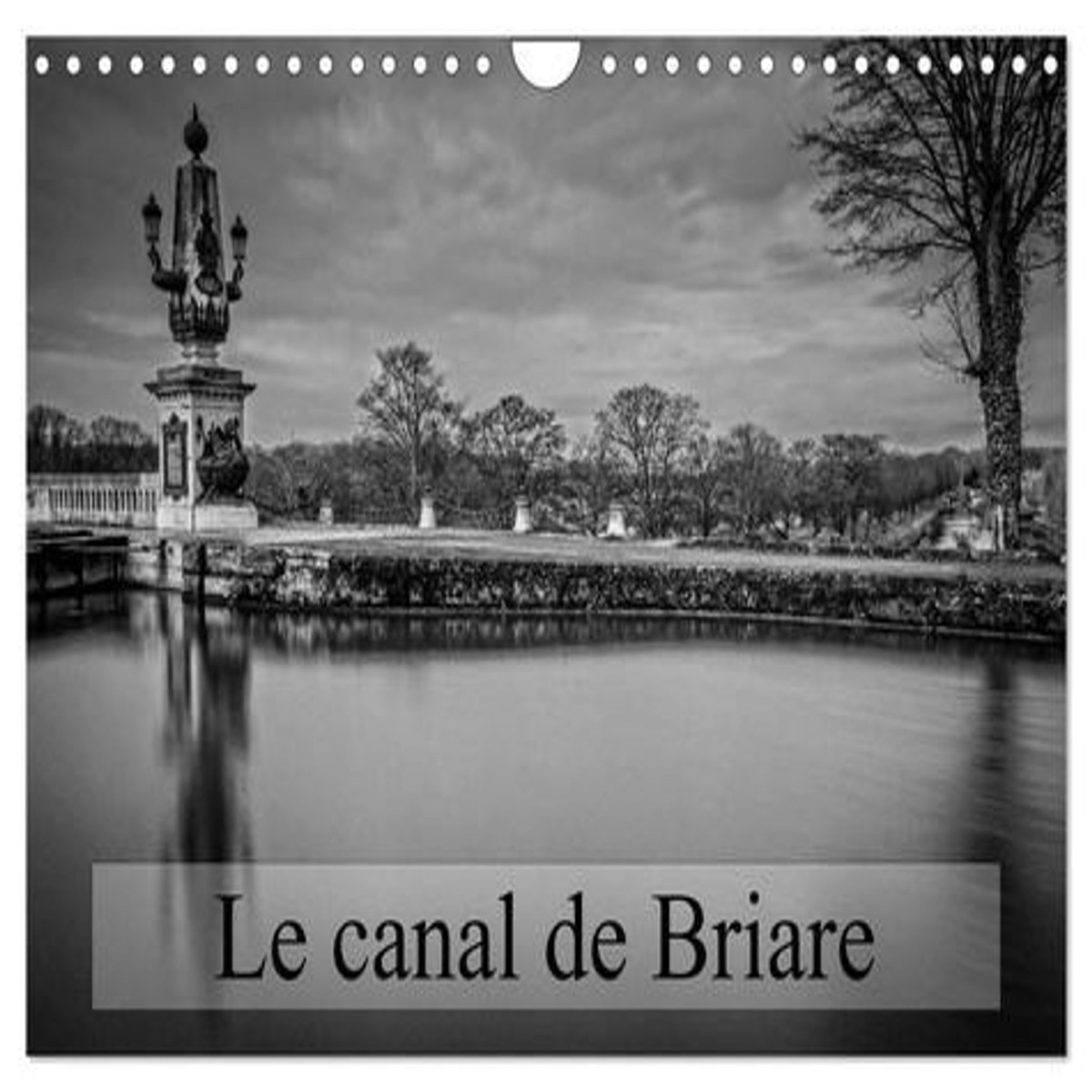 LE CANAL DE BRIARE (CALENDRIER MURAL 2024 DIN A4 VERTICAL), CALVENDO CALENDRIER MENSUEL, Gaymard Alain