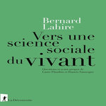 VERS UNE SCIENCE SOCIALE DU VIVANT. SUIVI DE PROPRIETES DU VYVANT, PROPRIETES DE L'ESPECE, CONSEQUENCES SOCIALES ET VARIATIONS CULTURELLES, Lahire Bernard