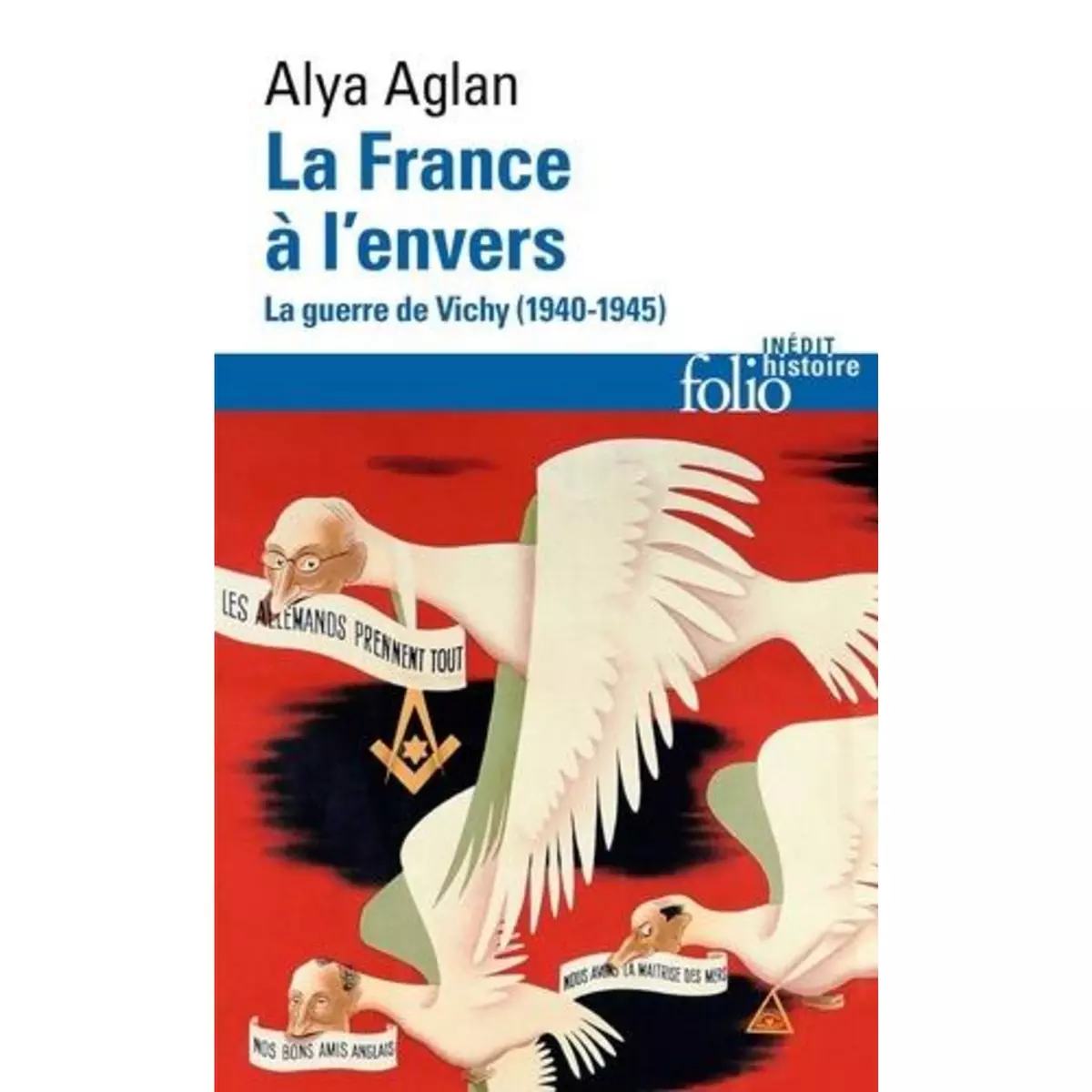  LA FRANCE A L'ENVERS. LA GUERRE DE VICHY (1940-1945), Aglan Alya