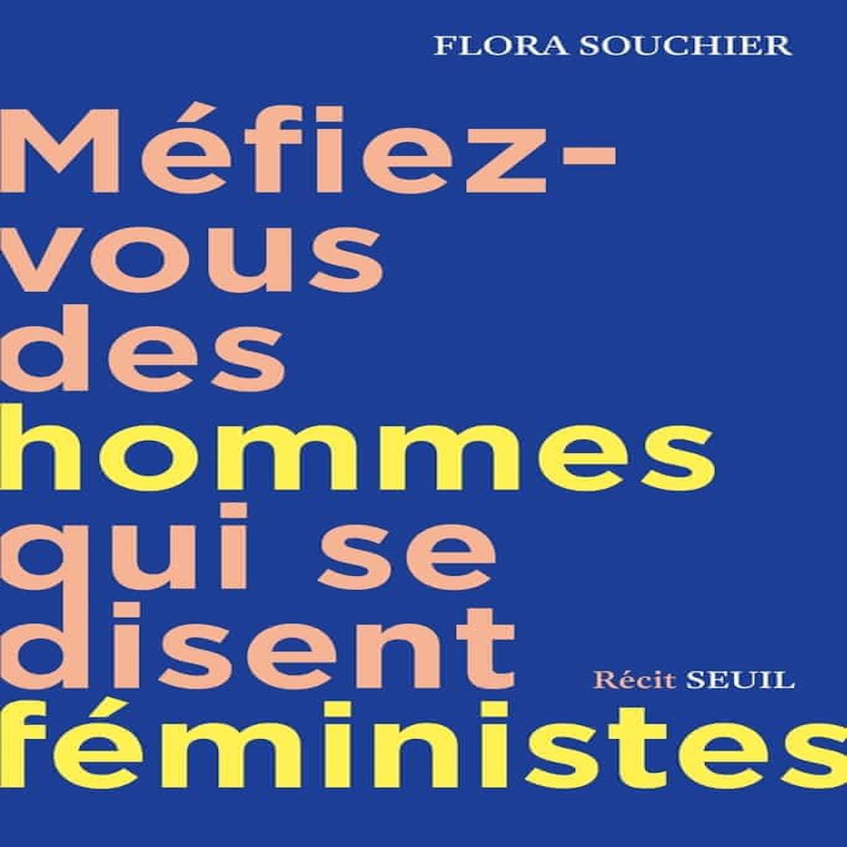 MEFIEZ-VOUS DES HOMMES QUI SE DISENT FEMINISTES, Souchier Flora