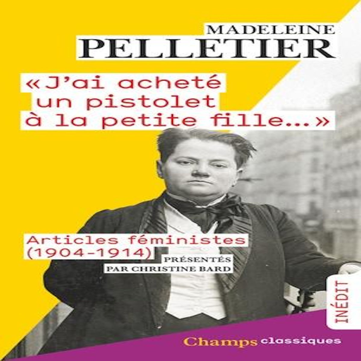 J'AI ACHETE UN PISTOLET A LA PETITE FILLE . ARTICLES FEMINISTES (1904-1914), Pelletier Madeleine