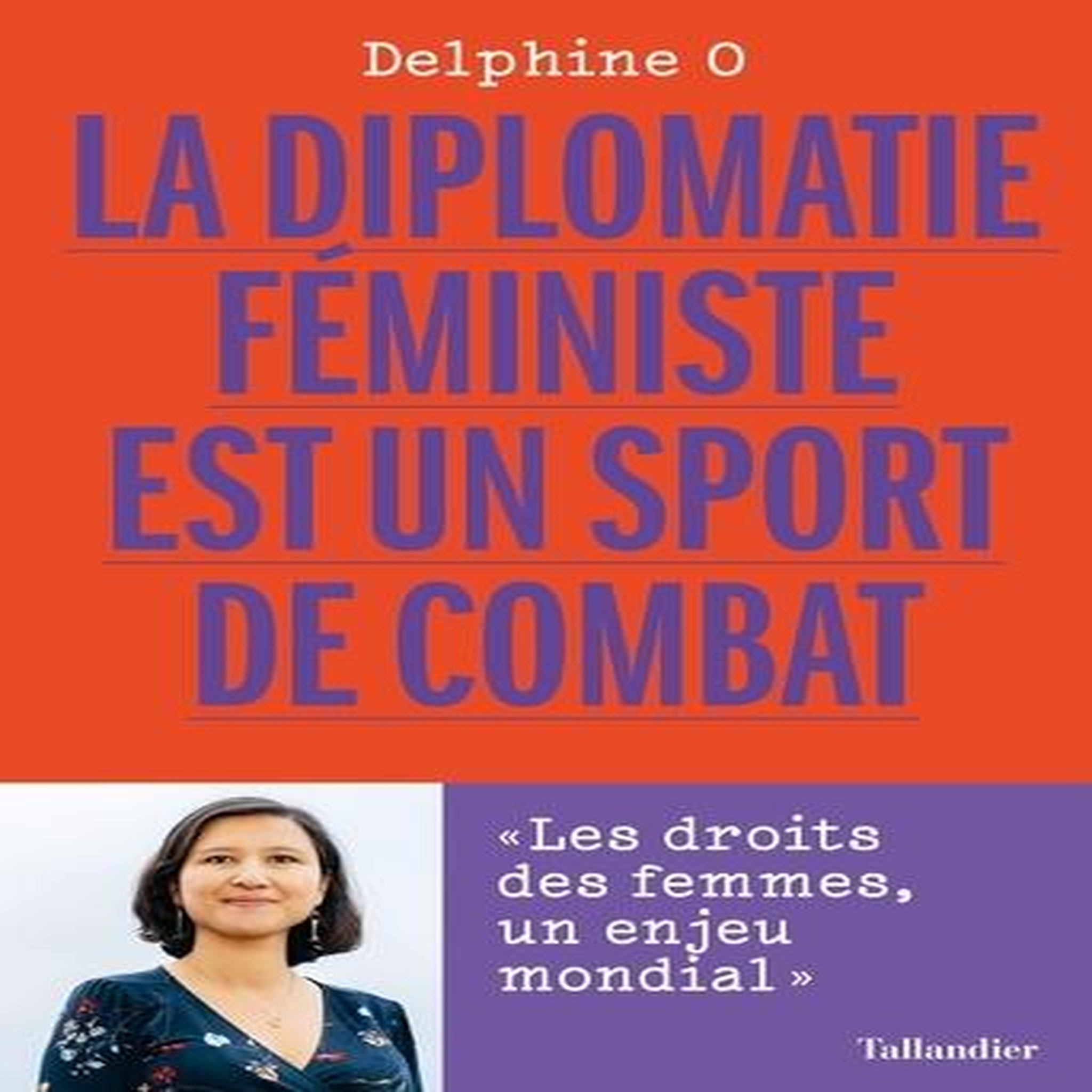 LA DIPLOMATIE FEMINISTE EST UN SPORT DE COMBAT. LES DROITS DES FEMMES, UN ENJEU MONDIAL, O Delphine