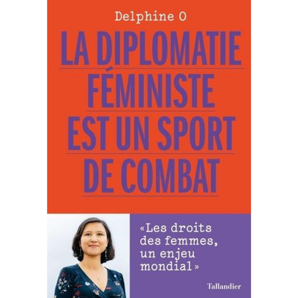 LA DIPLOMATIE FEMINISTE EST UN SPORT DE COMBAT. LES DROITS DES FEMMES, UN ENJEU MONDIAL, O Delphine