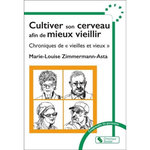 CULTIVER SON CERVEAU ET SON CORPS AFIN DE MIEUX VIEILLIR. PETITES CHRONIQUES DE  VIEILLES ET VIEUX , Zimmermann-Asta Marie-Louise