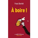 A BOIRE !, Bartelt Franz