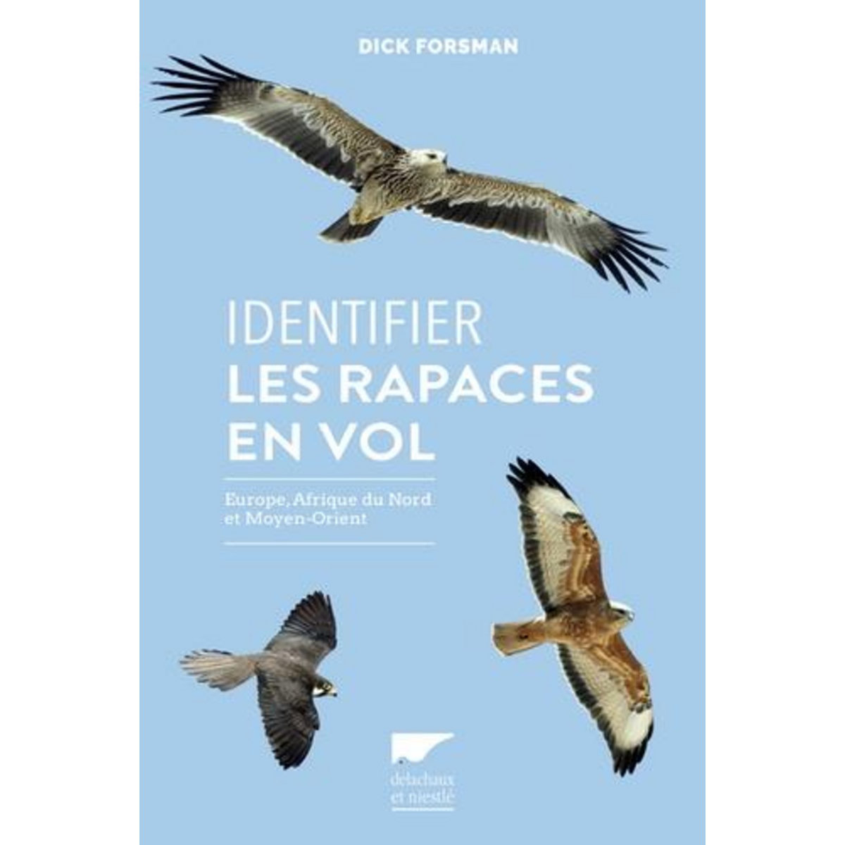 IDENTIFIER LES RAPACES EN VOL. EUROPE, AFRIQUE DU NORD ET MOYEN-ORIENT, Forsman Dick