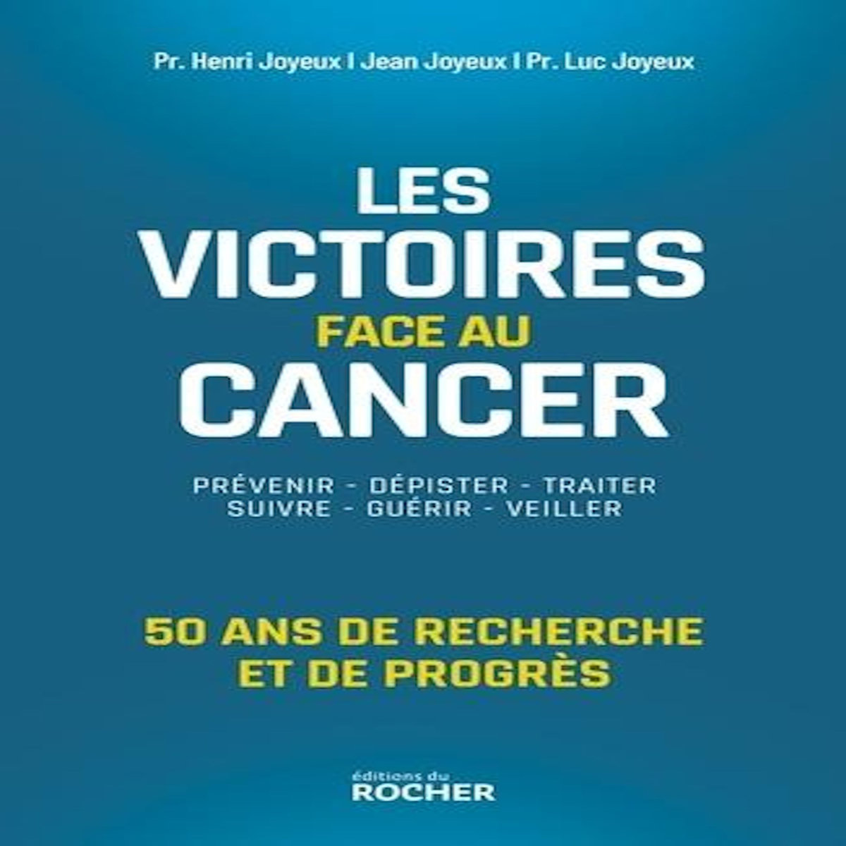 LES VICTOIRES FACE AU CANCER. 50 ANS DE RECHERCHE ET DE PROGRES, Joyeux Henri