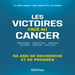 LES VICTOIRES FACE AU CANCER. 50 ANS DE RECHERCHE ET DE PROGRES, Joyeux Henri